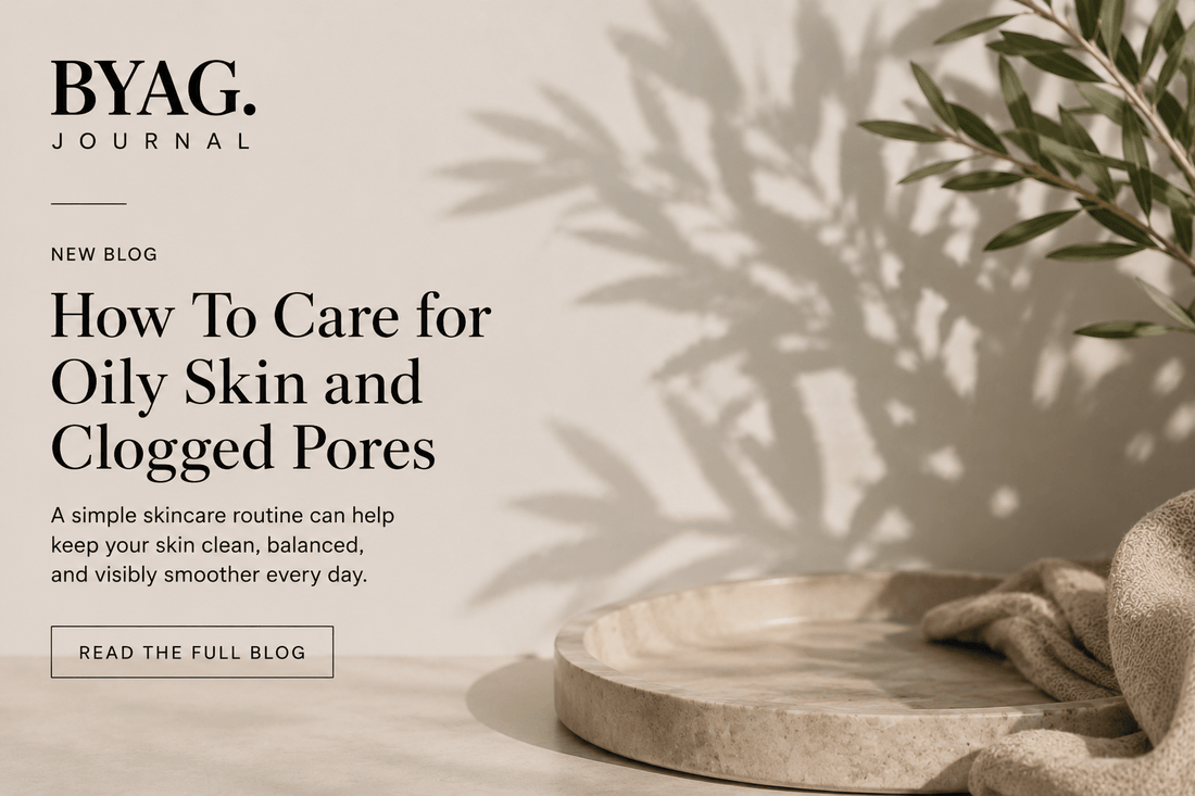 How To Care for Oily Skin and Clogged Pores - BYAG.